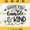 Always Stay Humble And Kind Svg Png