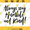 Always Stay Humble And Kind Svg Png Eps Pdf Files Stay Humble Svg Stay Kind Svg Humble And Kind Svg Inspirational Svg Design 356