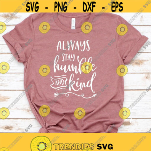 Always Stay Humble and Kind Svg Inspirational Svg Kindness Cut Files Kindness Shirt Svg Family Rules Svg Png Dxf Files Instant Download Design 269