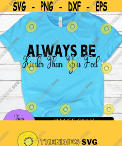 Always be kinder than you feel. Be kind. Kindness. Kind svg. Be kind svg. Always be kind. Design 1520