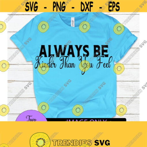 Always be kinder than you feel. Be kind. Kindness. Kind svg. Be kind svg. Always be kind. Design 1520