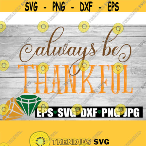 Always be thankful. Thanksgiving cut file. Thankful svg. Thanksgiving. Always thankful. Be thankful cut file. Thanksgiving shirt cut file. Design 921