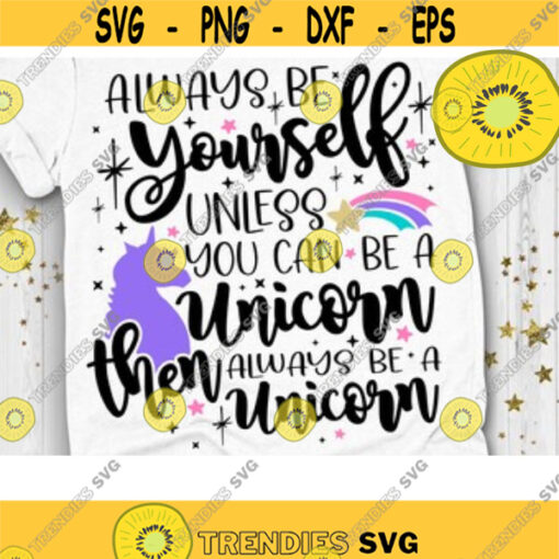 Always be yourself Unicorn Unless You can be a Unicorn then Always be a Unicorn SVG Unicorn Quote Svg Unicorn Shirt Svg Dxf Eps Png Design 259 .jpg