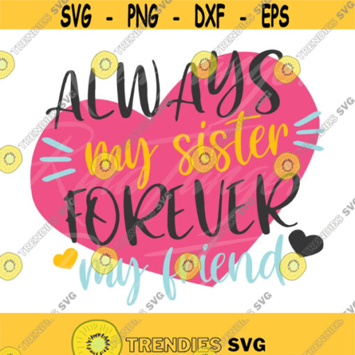 Always my sister forever my friend svg heart svg sister svg love sister png dxf Cutting files Cricut Cute svg designs print Design 802
