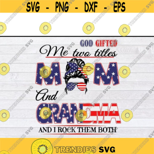 American Flag Messy Bun God Gifted Me Two Titles Mom And Grandma svg files for cricutDesign 267 .jpg