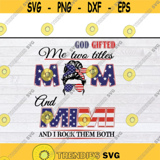 American Flag Messy Bun God Gifted Me Two Titles Mom And Mimi svg files for cricutDesign 269 .jpg