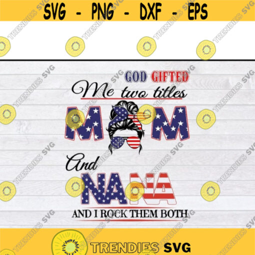 American Flag Messy Bun God Gifted Me Two Titles Mom And Nana svg files for cricutDesign 268 .jpg
