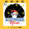 American Mama PNG Patriotic Black African American Mother Messy Bun Hair 4th Of July Independence Day PNG JPG