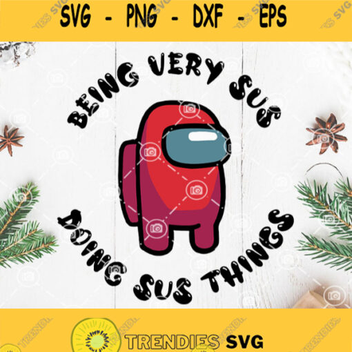 Among Us Being Very Sus Doing Sus Things Svg Among Us Impostor Svg Game Svg