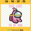 Among Us Pink SVG Too Cute To Be Sus SVG PNG DXF EPS 1