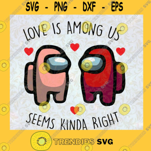 Among Us Valentines Day SVG Love Is Among Us Seems Kinda Right svg Among Us Fans SVG
