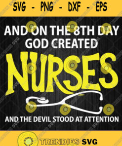 And On The 8Th Day God Created Nurses And The Devil Stood At Attention Svg