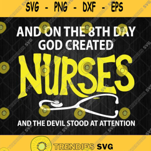 And On The 8Th Day God Created Nurses And The Devil Stood At Attention Svg