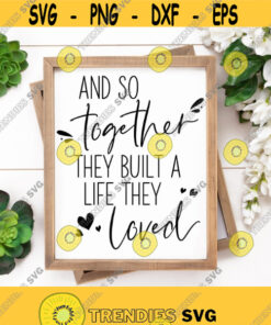 And So Together They Built A Life They Loved SVG Marriage Svg Png Eps Dxf Digital File Couple Svg Romantic Sign Svg Wedding Svg Files Design 125