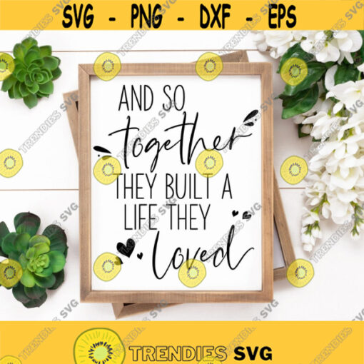 And So Together They Built A Life They Loved SVG Marriage Svg Png Eps Dxf Digital File Couple Svg Romantic Sign Svg Wedding Svg Files Design 125