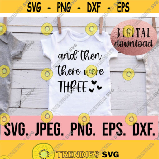 And Then There Were Three SVG Pregnancy Announcement Shirt Digital Download Cricut Cut File New Baby Shirt Silhouette Newborn Design 822