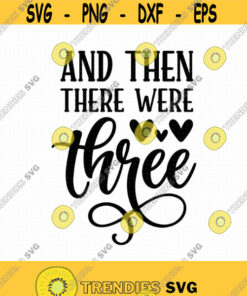 And Then There Were Three Svg Png Eps Pdf Files Baby Announcement Svg Pregnancy Announcement Svg Baby Coming Soon Design 153