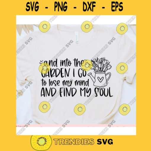 And into the garden I go to lose my mind and find my soul svgGardening shirt svgGardening cut fileGardening svg for cricut