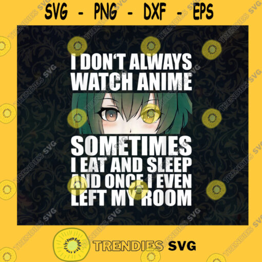 Anime Gift Funny I Dont Always Watch Anime Anime Lover Gift For Teen Boy And Girl SVG Svg File For Cricut