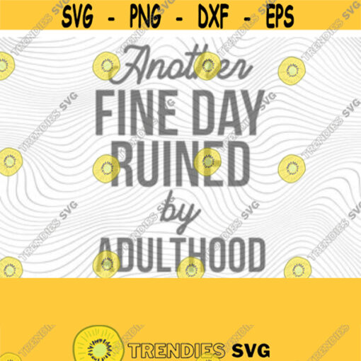 Another Fine Day Ruined By Adulthood PNG Print File for Sublimation Or SVG Cutting Machines Cameo Cricut Sarcastic Humor Sassy Mama Humor Design 46