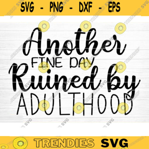 Another Fine Day Ruined By Adulthood Svg File Funny Quote Vector Printable Clipart Funny Saying Sarcastic Quote Svg Cricut Design 372 copy