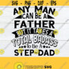 Any man can be a father but it takes a total badass to be a step dad. Fathers day svg. Badass step dad. Step dad fathers day. Cutting file. Design 114