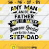 Any man can be a father but it takes someone special to be a Step Dad. Fathers day svg. Step Fathers Fathers day svg. Fathers day shirt svg. Design 995