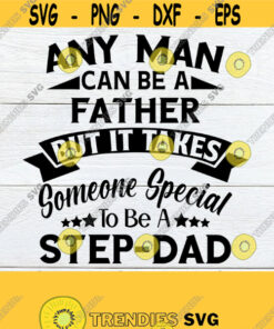 Any Man Can Be A Father But It Takes Someone Special To Be A Step Dad Fathers Day Svg Step Fathers Fathers Day Svg Fathers Day Shirt Svg Design 995 Cut Files Svg Clip