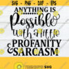 Anything Is Possible With A Little Profanity And Sarcasm Adult Humor Short Temper Sarcasm Funny Saying Sarcastic Quote SVG Cut File Design 498