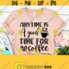 Anytime is A Good Time For Coffee SVG Files For Cricut Coffee Mug Svg Caffeine Svg But First Coffee Mom Life Svg Png Dxf Eps Design 614
