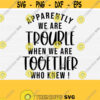 Apparently We Are Trouble Svg Funny Svg Cut File For Shirts Funny Quote and Saying SvgPngEpsDxfPdf Silhouette Cricut Commercial Use Design 842