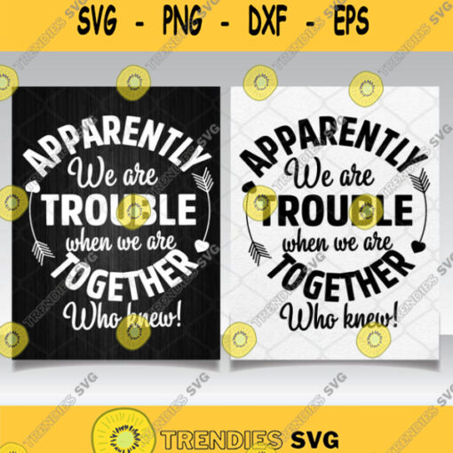 Apparently We Are Trouble When We Are Together Svg Png Dxf Eps