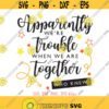 Apparently Were Trouble When We Are Together Who Knew svg Girl Trip svg Summer Vacation svg Women Night Out Shirt svg file Besties svg Design 847