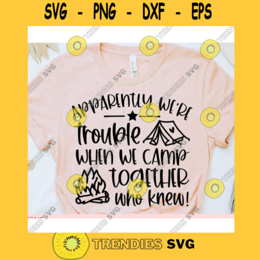 Apparently were Trouble when We camp together Who knew svgCamping shirt svgCamping saying svgSummer cut fileCamping svg for cricut