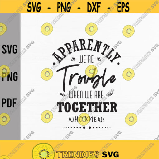 Apparently were trouble when we are together svgFriends svgBestiesDigital DownloadPrintSublimationCut Files Design 165