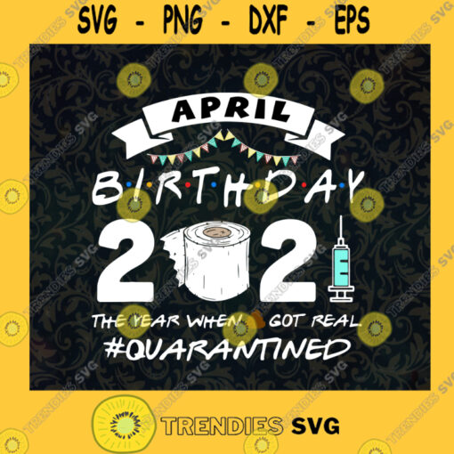 April Birthday 2021 Quaranrined Birthday Gift April Birthday SVG Birthday Gift Idea for Perfect Gift Gift for Everyone Digital Files Cut Files For Cricut Instant Download Vector Download Print Files