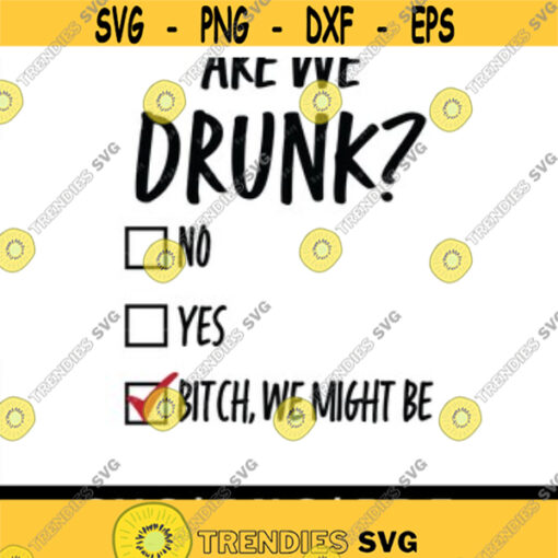 Are We Drunk Bitch We Might Be SVG PNG PDF Cricut Silhouette Cricut svg Silhouette svg Drinking svg Bachelorette party svg Design 1949