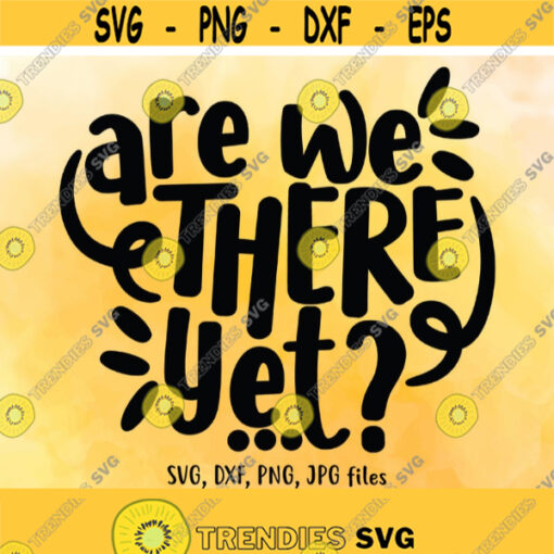Are We There Yet svg Road Trip Summer svg Vacation svg Summer Trip svg Funny Saying svg Family Trip Shirt svg Silhouette Cricut Design 442