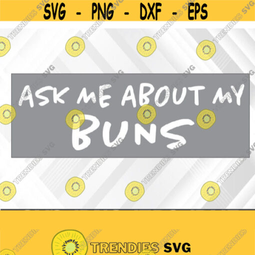 Ask Me About My Buns Bread Bakery Funny Bun Maker Svg Eps Png Dxf Digital Download Design 335