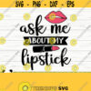 Ask Me About My Lipstick Svg Mom Svg Woman Svg Makeup Svg Cosmetics Svg Makeup Artist Svg Lipstick Svg Fashion Svg Makeup Cut File Design 469