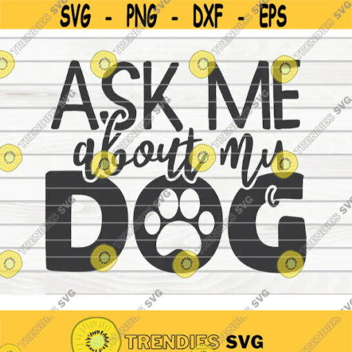 Ask me about my dog SVG Dog Mom Pet Mom Cut File clipart printable vector commercial use instant download Design 384