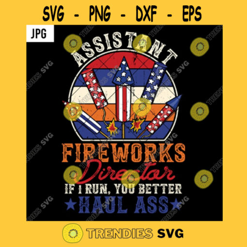 Assistant Fireworks Director PNG If I Run You Better Haul Ass Funny Patriotic Us Flag 4th Of July Independence Day PNG JPG