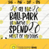 At The Ballpark Is Where I Spend Most of My Days Love Baseball Svg Baseball Mom Svg Sports Svg Baseball Fan Svg Baseball Shirt Svg Design 129