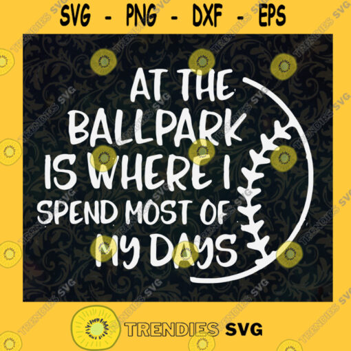 At The Ballpark Is Where I Spend Most of My Days SVG Digital Files Cut Files For Cricut Instant Download Vector Download Print Files