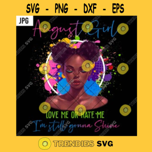 August Girl Love Me Or Hate Me Im Still Gonna Shine PNG Black Afro Girl Colorful Birthday JPG