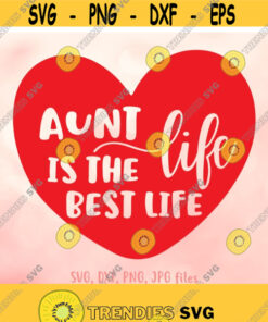 Aunt Life Is The Best Life Svg Aunt Svg Aunt To Be Gift Svg New Aunt Shirt Svg Aunt Shirt Design Cricut Silhouette Cut Files Design 559
