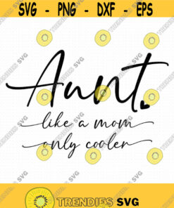 Aunt Like A Mom Only Cooler Svg Png Eps Pdf Files Aunt Svg Files Best Aunt Ever Svg Funny Aunt Svg Auntie Shirt Svg Design 444