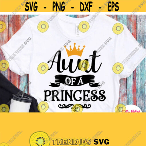 Aunt Of A Princess Svg Birthday Girls Aunt Shirt Svg Baby Girl Shower Family Shirts for Cricut Silhouette Heat Press Transfer Iron on Design 763