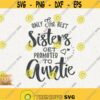 Aunt Svg Only The Best Sisters Svg Get Promoted To Auntie Svg Instant Download Best Sister Svg Best Aunt Promoted Svg Family Announcement Design 376