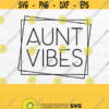 Aunt Vibes Svg Aunt Life Svg Aunt Svg Frame Aunt Shirt Svg Auntie Shirt Svg Aunt Cut File Auntie Svg Aunt Png Aunt Vibes Png Design 241